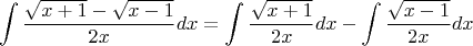 $$\int\frac{\sqrt{x+1}-\sqrt{x-1} }{2x}dx  = \int\frac{\sqrt{x+1}}{2x}dx - \int\frac{\sqrt{x-1}}{2x}dx$$