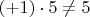 $(+1)\cdot 5 \ne 5$