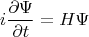 $$
i\frac{\partial\Psi}{\partial t}=H\Psi
$$
