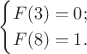 \begin{equation*}\begin{cases}
F(3) = 0;\\
F(8) = 1.\\
\end{cases}
\end{equation*}