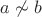 $a \not\sim b$