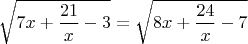 $\sqrt {7x+\dfrac{21}x-3}=  \sqrt{8x+ \dfrac{24}x-7}$
