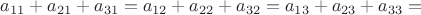 $a_{11}+a_{21}+a_{31}=a_{12}+a_{22}+a_{32}=a_{13}+a_{23}+a_{33}=$