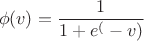 $$ \phi(v) = \frac{1}{1+e^(-v)} $$