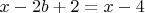 $x-2b+2=x-4$