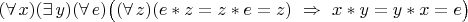 $(\forall\,x)(\exists\,y)(\forall\,e)\bigl((\forall\,z)(e*z=z*e=z)\ \Rightarrow\ x*y=y*x=e\bigr)$
