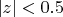 $|z| < 0.5$