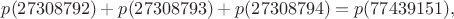 $p(27308792)+p(27308793)+p(27308794)=p(77439151),$