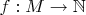 $f: M \to \mathbb{N}$