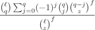$$\frac{\binom{\ell}{q} \sum_{j=0}^q (-1)^j \binom{q}{j} \binom{q-j}{z}^f}{\binom{\ell}{z}^f}$$