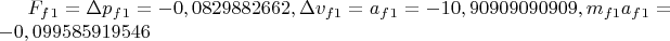 $F_f_1=\Delta p_f_1 = -0,0829882662,  \Delta v_f_1= a_f_1 = -10,90909090909,
m_f_1a_f_1 = -0,099585919546