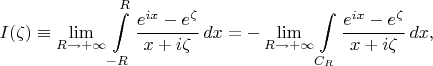 $$I(\zeta)\equiv\lim\limits_{R\to+\infty}\int\limits_{-R}^{R}\frac{e^{ix}-e^{\zeta}}{x+i\zeta}\,dx=-\lim\limits_{R\to+\infty}\int\limits_{C_R}\frac{e^{ix}-e^{\zeta}}{x+i\zeta}\,dx,$$