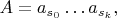 $A=a_{s_{0}}\ldots a_{s_{k}}, $