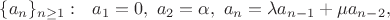 $\{a_n\}_{n\ge 1}:\ \ a_1=0,\ a_2=\alpha,\ a_n=\lambda a_{n-1}+\mu a_{n-2},$
