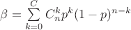 $\beta = \sum\limits_{k=0}^C C_n^k p^k(1-p)^{n-k}$ $\beta = \sum\limits_{k=0}^C C_n^k p^k(1-p)^{n-k}$