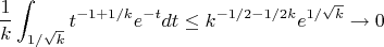 $$
\frac{1}{k}\int_{1/\sqrt{k}}{t^{-1+1/k}}{e^{-t}}dt\le k^{-1/2-1/2k}e^{1/\sqrt{k}}\to 0
$$