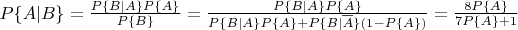 $P\{A | B\} = \frac{P\{B | A\} P\{A\}}{P\{B\}} = \frac{P\{B | A\} P\{A\}}{P\{B | A\}P\{A\} + P\{B | \overline{A}\}(1 - P\{A\})} = \frac{8P\{A\}}{7P\{A\} + 1}$