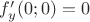 $f'_y(0;0)=0$