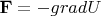 $\mathbf{F}=-gradU$