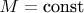 $M = \text{const}$