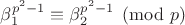 $\beta_1^{p^2-1}\equiv \beta_2^{p^2-1}\pmod p$