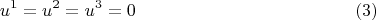 $$u^1  = u^2  = u^3  = 0 \eqno (3)$$