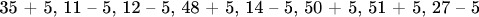 35 + 5, 11 &ndash; 5, 12 &ndash; 5, 48 + 5, 14 &ndash; 5, 50 + 5, 51 + 5, 27 &ndash; 5