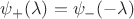 $\psi_{+}(\lambda)=\psi_{-}(-\lambda)$