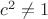 $c^2 \neq 1 $