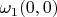 $\omega_1(0,0)$