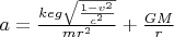 $a=\frac{keg\sqrt{\frac{1-v^2}{c^2}}}{mr^2}+\frac{GM}{r}$