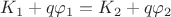 $K_1+q\varphi_1=K_2+q\varphi_2$