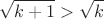 $$\sqrt{k+1}>\sqrt{k}$$