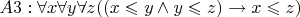 $ A3: \forall x \forall y \forall z ((x\leqslant y \wedge y \leqslant z) \to x\leqslant z) $
