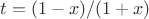 $t=(1-x)/(1+x)$
