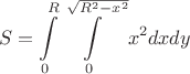 $$S=\int\limits_{0}^{R}\int\limits_{0}^{\sqrt{R^2-x^2}}x^2dxdy$$