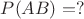 $P(AB)=?$
