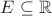 $E\subseteq\mathbb R$