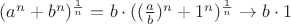 $(a^n+b^n)^{\frac{1}{n}} = b \cdot ((\frac{a}{b})^{n} + 1^n)^{\frac{1}{n}} \to b \cdot 1$ $(a^n+b^n)^{\frac{1}{n}} = b \cdot ((\frac{a}{b})^{n} + 1^n)^{\frac{1}{n}} \to b \cdot 1$