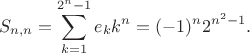 $$S_{n,n}=\sum_{k=1}^{2^n-1}e_kk^n=(-1)^n2^{n^2-1}.$$