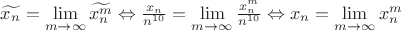 $\[\widetilde{{x_n}} = \mathop {\lim }\limits_{m \to \infty } \widetilde{x_n^m} \Leftrightarrow \frac{{{x_n}}}
{{{n^{10}}}} = \mathop {\lim }\limits_{m \to \infty } \frac{{x_n^m}}
{{{n^{10}}}} \Leftrightarrow {x_n} = \mathop {\lim }\limits_{m \to \infty } x_n^m\]$
