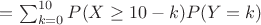 $=\sum_{k=0}^{10}P(X \geq 10-k) P(Y=k)$