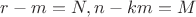 $r-m=N, n-km=M$