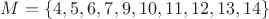 $M=\{4,5,6,7,9,10,11,12,13,14\}$