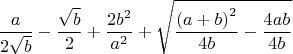 $$\frac{a}{2\sqrt{b}}-\frac{\sqrt{b}}{2}+\frac{2b^2}{a^2}+\sqrt{\frac{\left(a+b\right)^2}{4b}-\frac{4ab}{4b}}$$