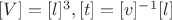 $[V]=[l]^3, [t]=[v]^{-1}[l]$