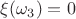 $\xi(\omega_3)=0$