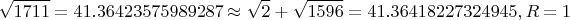 $$\sqrt{1711}=41.36423575989287\approx\sqrt{2}+\sqrt{1596}=41.36418227324945, R=1$$
