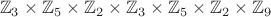$$\mathbb{Z}_3 \times \mathbb{Z}_5 \times \mathbb{Z}_2 \times \mathbb{Z}_3 \times \mathbb{Z}_5 \times \mathbb{Z}_2 \times \mathbb{Z}_9$$