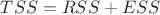 $TSS=RSS+ESS$